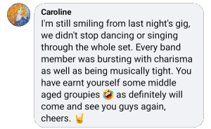 I'm still smiling from last night's gig, every member was bursting with charisma! - Caroline, Birmingham, West Midlands